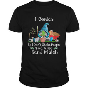Gnomes I Garden So I Dont Choke People Save A Life Send Mulch Shirt